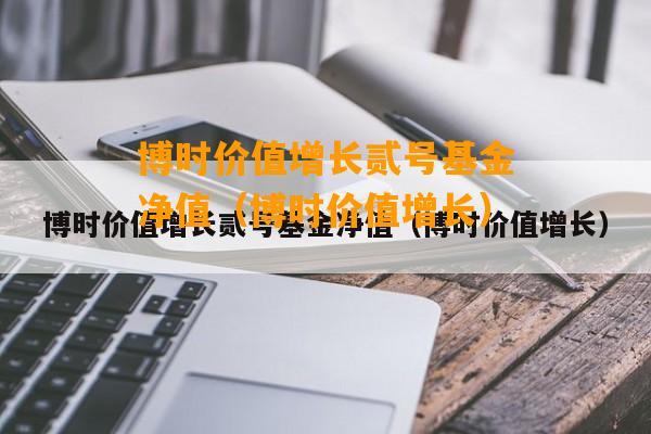 博时价值增长贰号-博时价值增长贰号基金今日净值