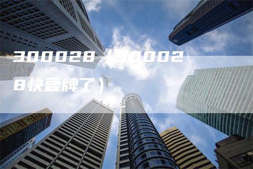 300028-300028快复牌了